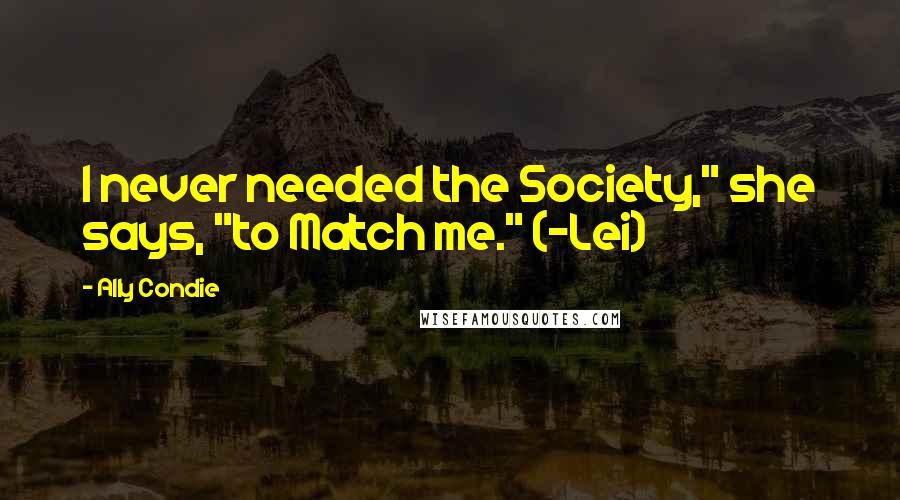 Ally Condie Quotes: I never needed the Society," she says, "to Match me." (-Lei)