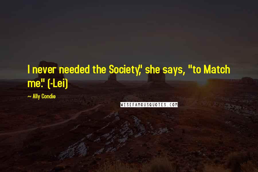 Ally Condie Quotes: I never needed the Society," she says, "to Match me." (-Lei)