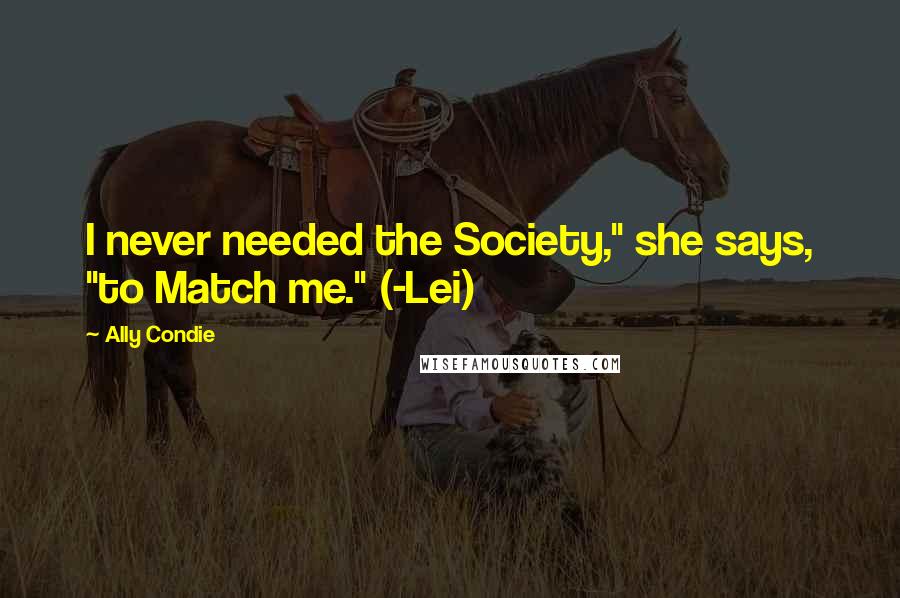 Ally Condie Quotes: I never needed the Society," she says, "to Match me." (-Lei)