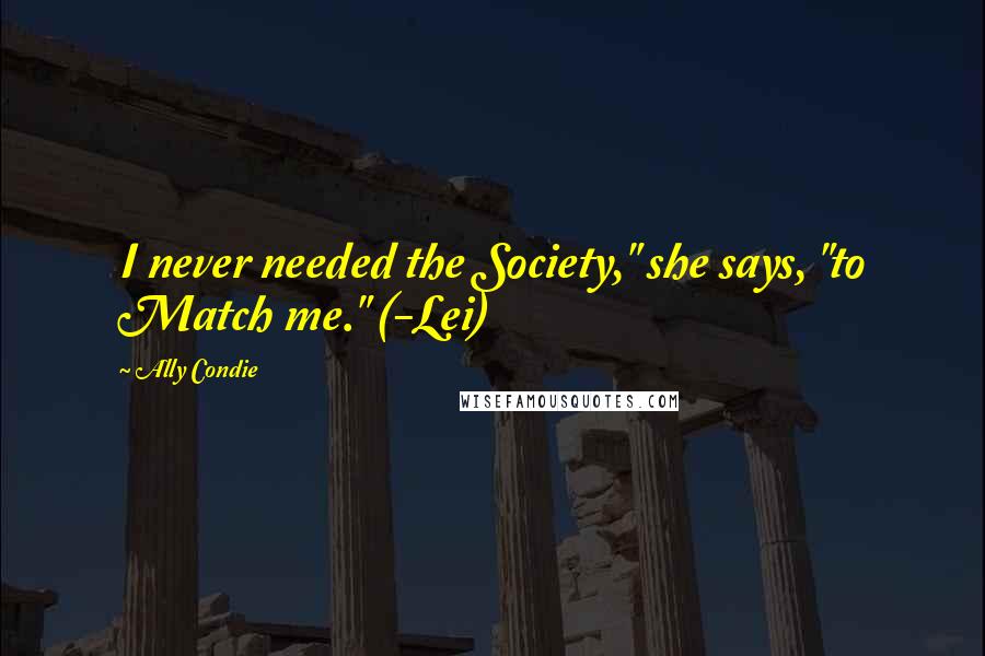 Ally Condie Quotes: I never needed the Society," she says, "to Match me." (-Lei)