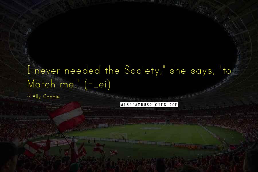 Ally Condie Quotes: I never needed the Society," she says, "to Match me." (-Lei)