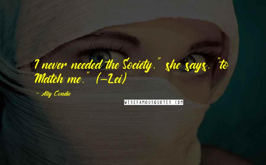 Ally Condie Quotes: I never needed the Society," she says, "to Match me." (-Lei)
