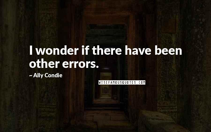 Ally Condie Quotes: I wonder if there have been other errors.