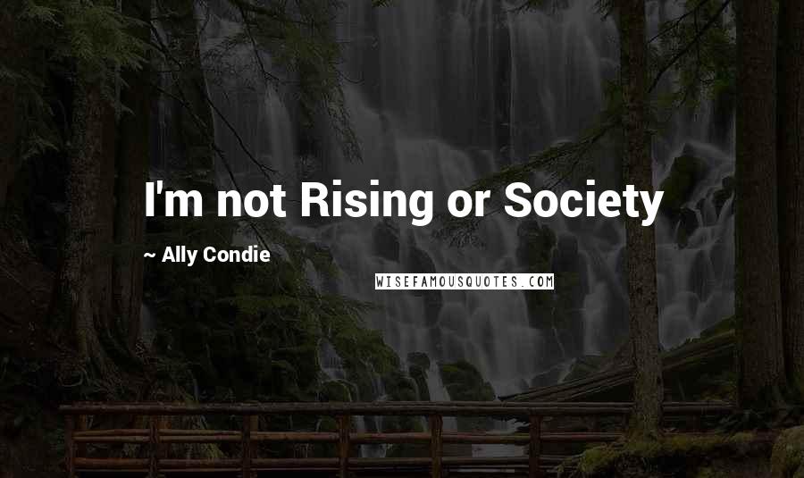 Ally Condie Quotes: I'm not Rising or Society