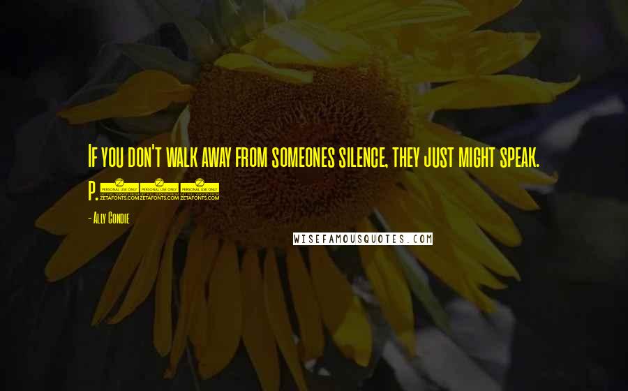 Ally Condie Quotes: If you don't walk away from someones silence, they just might speak. p.120