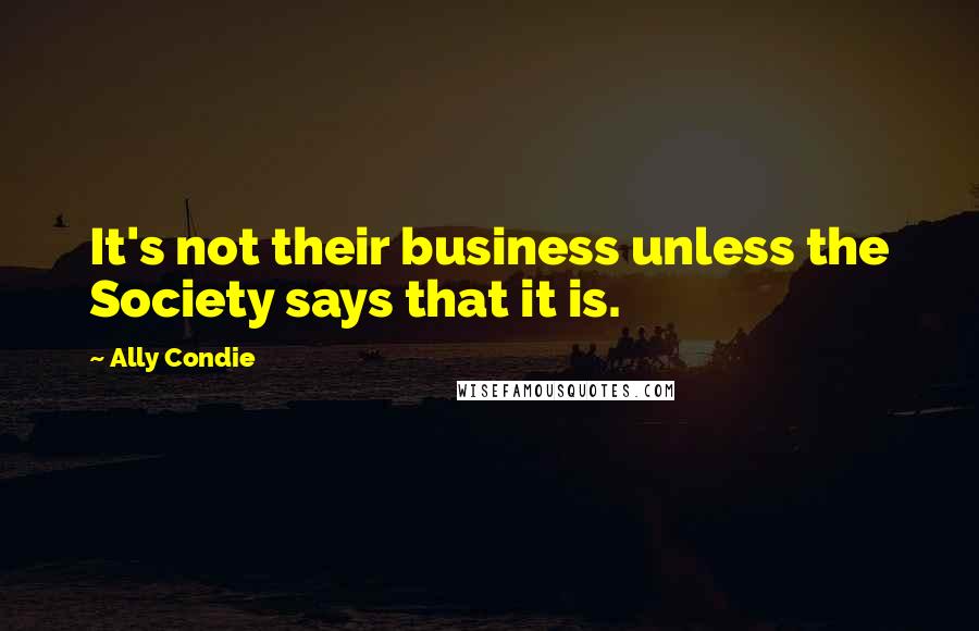 Ally Condie Quotes: It's not their business unless the Society says that it is.