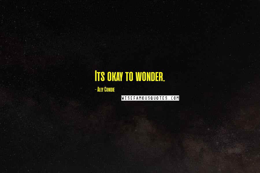 Ally Condie Quotes: Its okay to wonder.