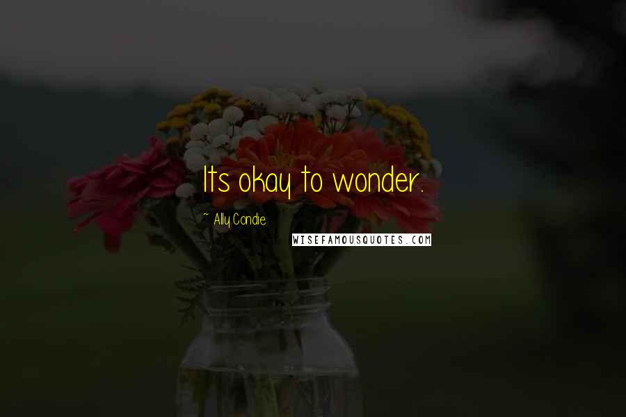Ally Condie Quotes: Its okay to wonder.