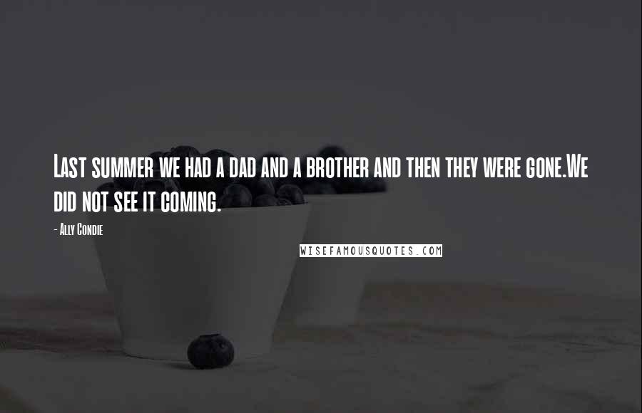 Ally Condie Quotes: Last summer we had a dad and a brother and then they were gone.We did not see it coming.