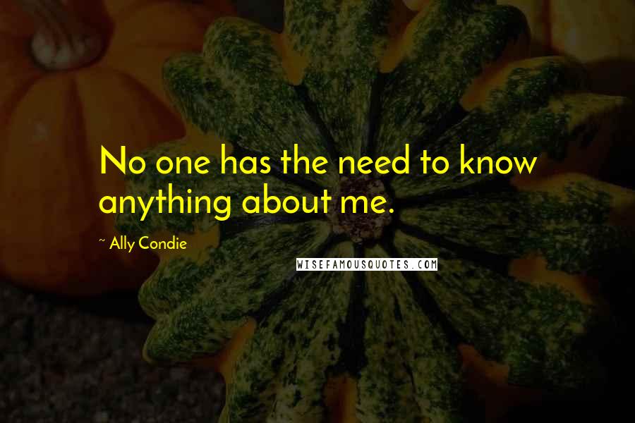 Ally Condie Quotes: No one has the need to know anything about me.