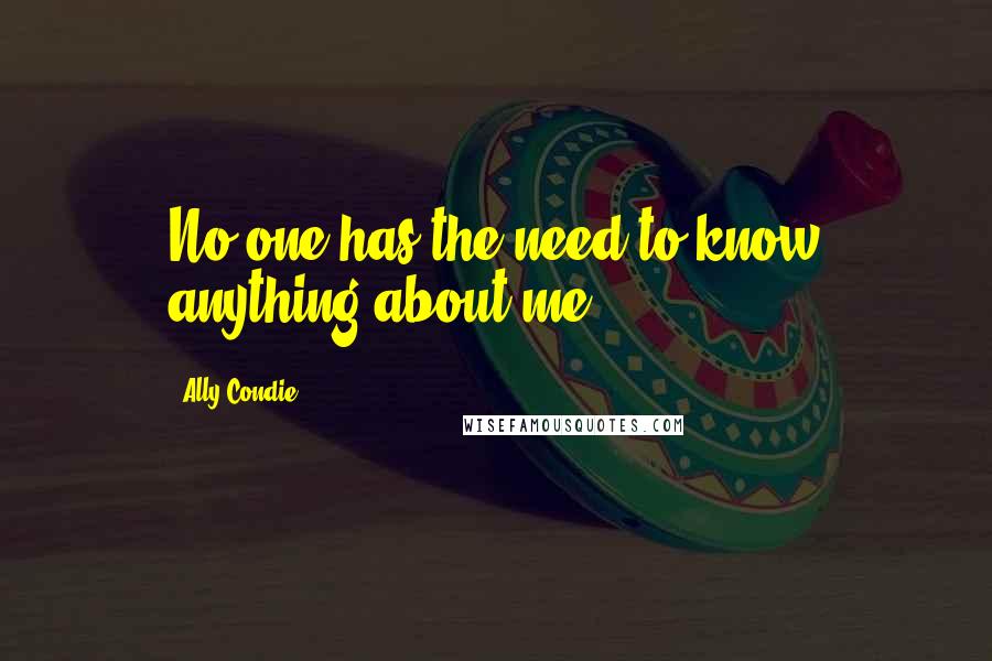 Ally Condie Quotes: No one has the need to know anything about me.