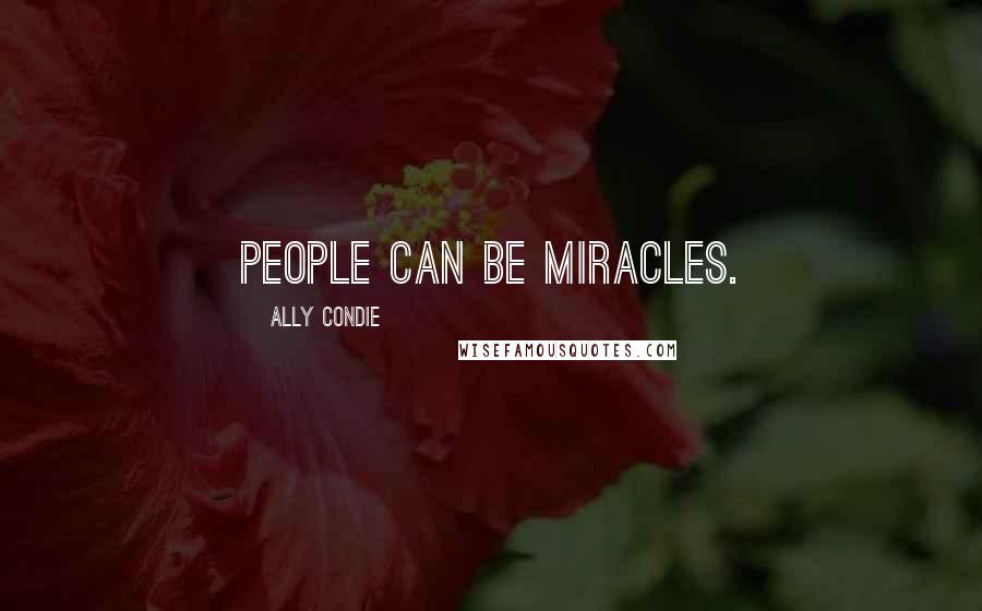 Ally Condie Quotes: People can be miracles.