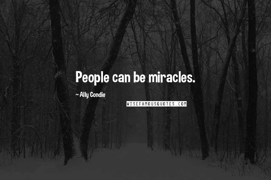 Ally Condie Quotes: People can be miracles.