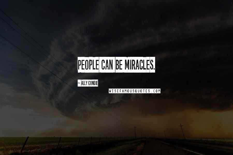 Ally Condie Quotes: People can be miracles.