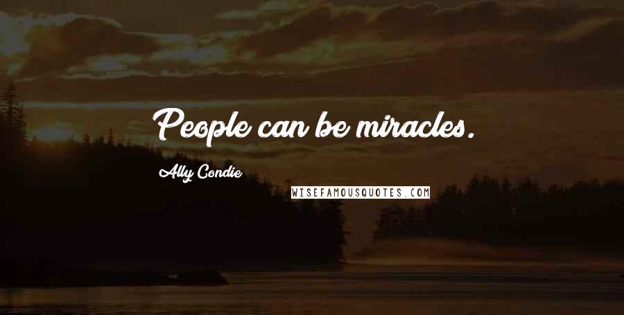 Ally Condie Quotes: People can be miracles.