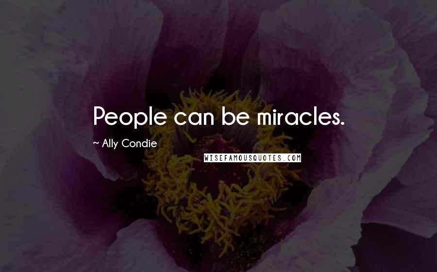 Ally Condie Quotes: People can be miracles.