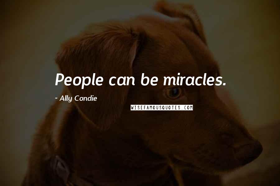 Ally Condie Quotes: People can be miracles.