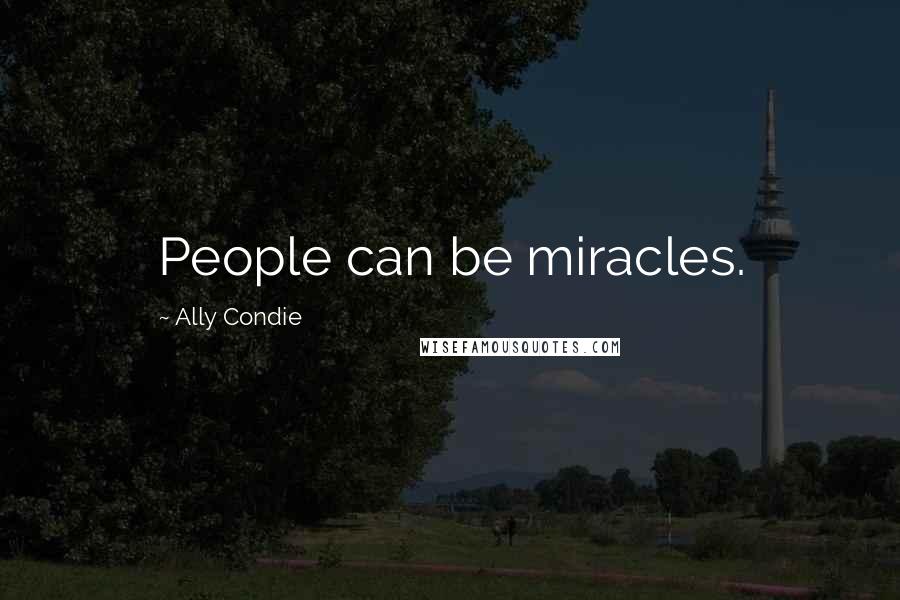 Ally Condie Quotes: People can be miracles.