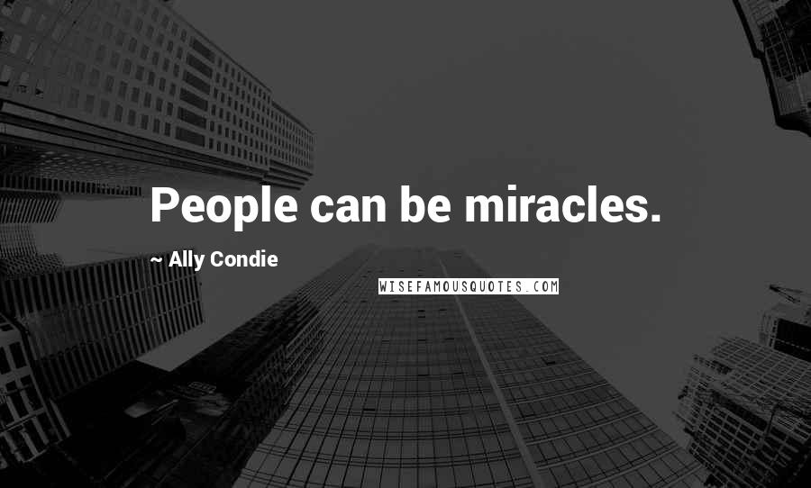 Ally Condie Quotes: People can be miracles.