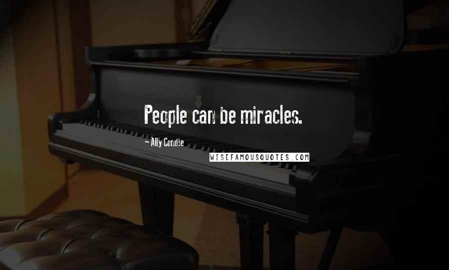 Ally Condie Quotes: People can be miracles.