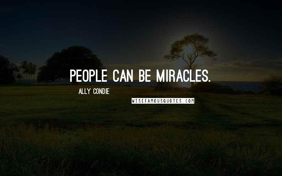 Ally Condie Quotes: People can be miracles.