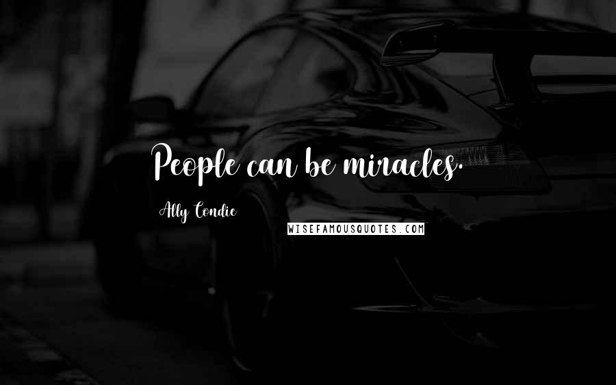 Ally Condie Quotes: People can be miracles.