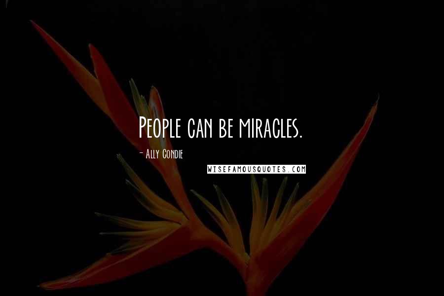 Ally Condie Quotes: People can be miracles.