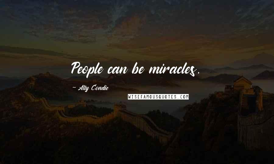 Ally Condie Quotes: People can be miracles.