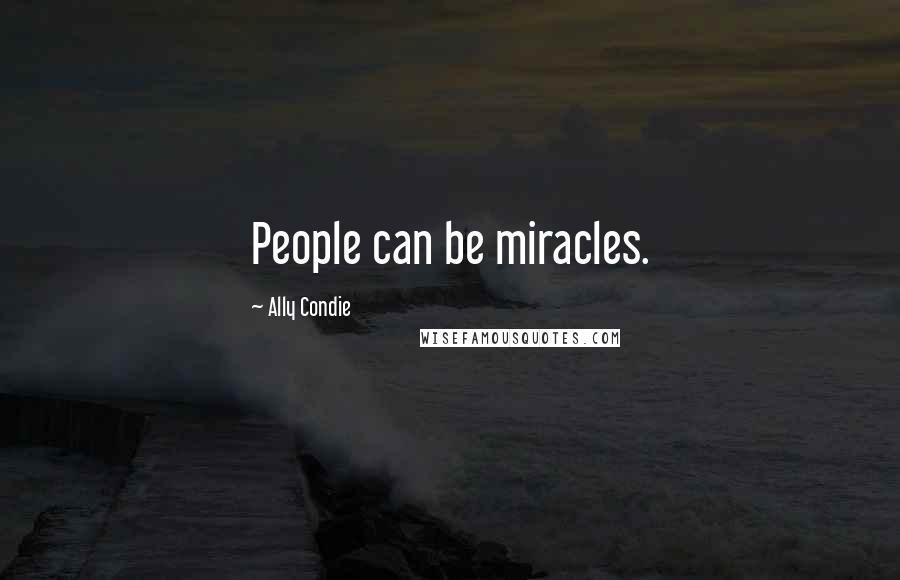 Ally Condie Quotes: People can be miracles.