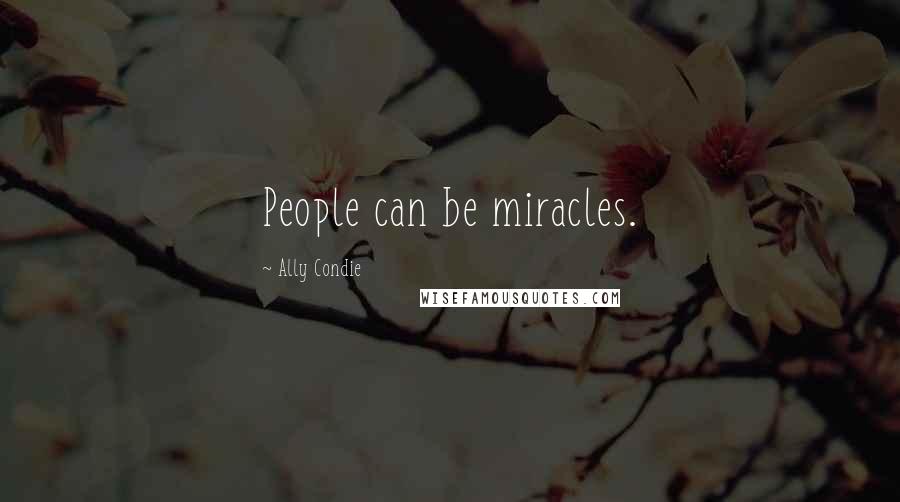 Ally Condie Quotes: People can be miracles.