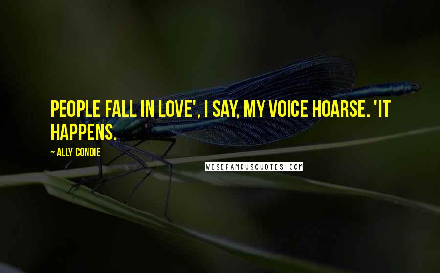 Ally Condie Quotes: People fall in love', I say, my voice hoarse. 'It happens.