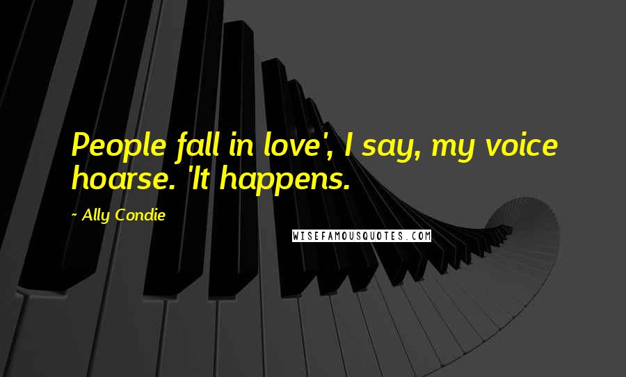 Ally Condie Quotes: People fall in love', I say, my voice hoarse. 'It happens.