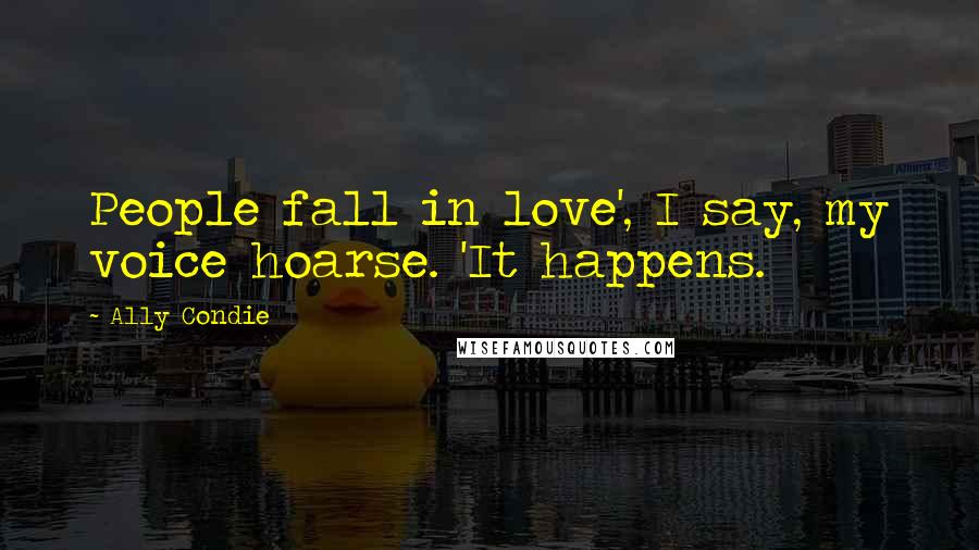 Ally Condie Quotes: People fall in love', I say, my voice hoarse. 'It happens.