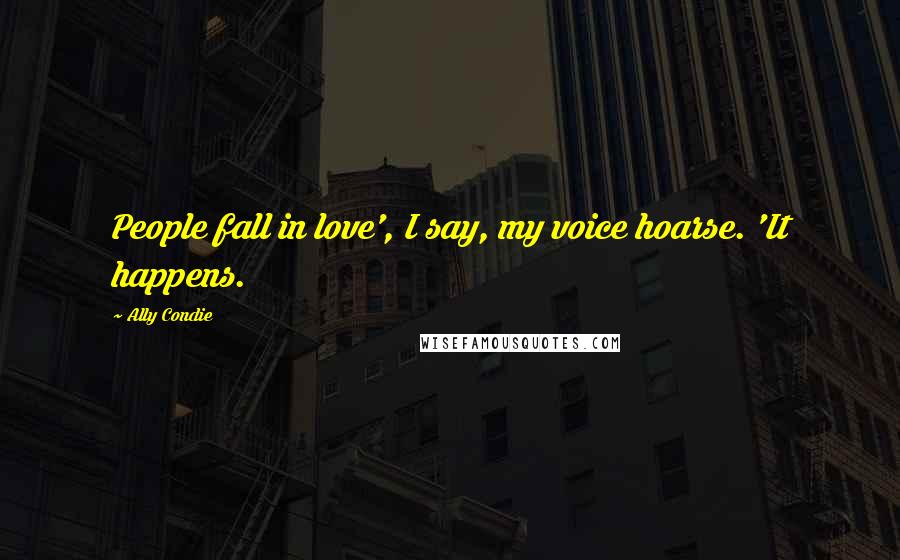 Ally Condie Quotes: People fall in love', I say, my voice hoarse. 'It happens.