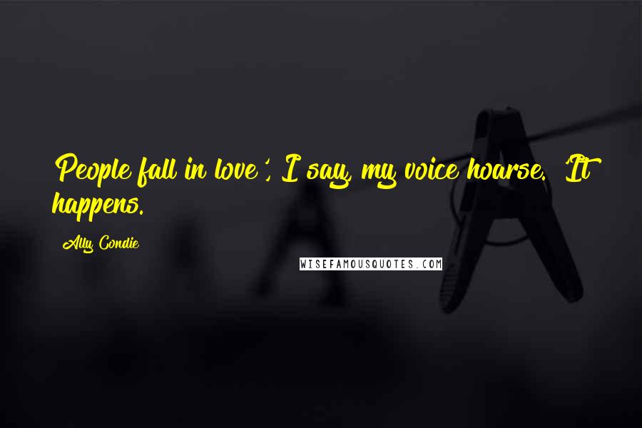 Ally Condie Quotes: People fall in love', I say, my voice hoarse. 'It happens.