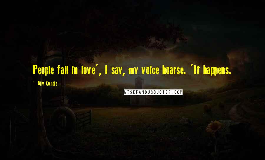 Ally Condie Quotes: People fall in love', I say, my voice hoarse. 'It happens.