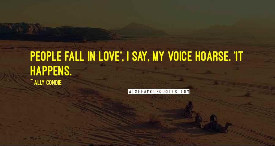 Ally Condie Quotes: People fall in love', I say, my voice hoarse. 'It happens.