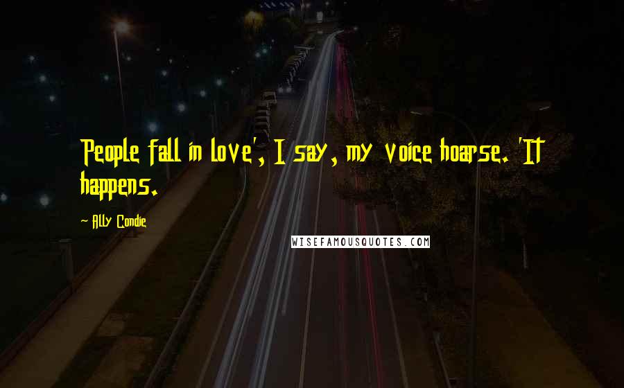 Ally Condie Quotes: People fall in love', I say, my voice hoarse. 'It happens.