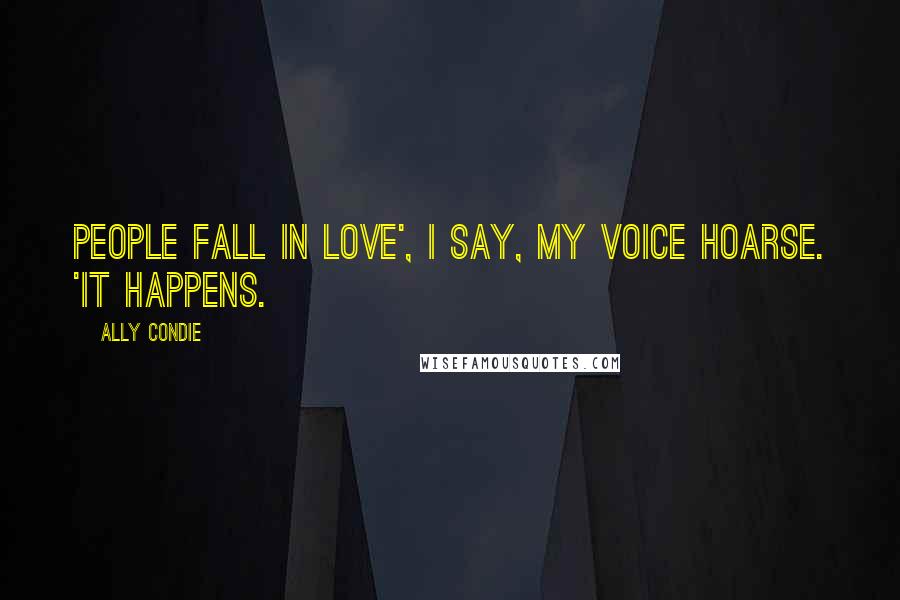 Ally Condie Quotes: People fall in love', I say, my voice hoarse. 'It happens.