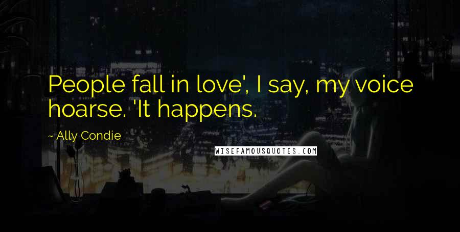 Ally Condie Quotes: People fall in love', I say, my voice hoarse. 'It happens.