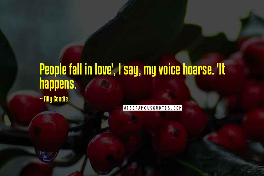 Ally Condie Quotes: People fall in love', I say, my voice hoarse. 'It happens.