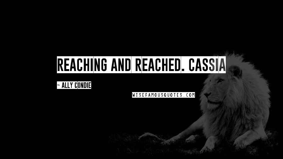 Ally Condie Quotes: Reaching and reached. Cassia