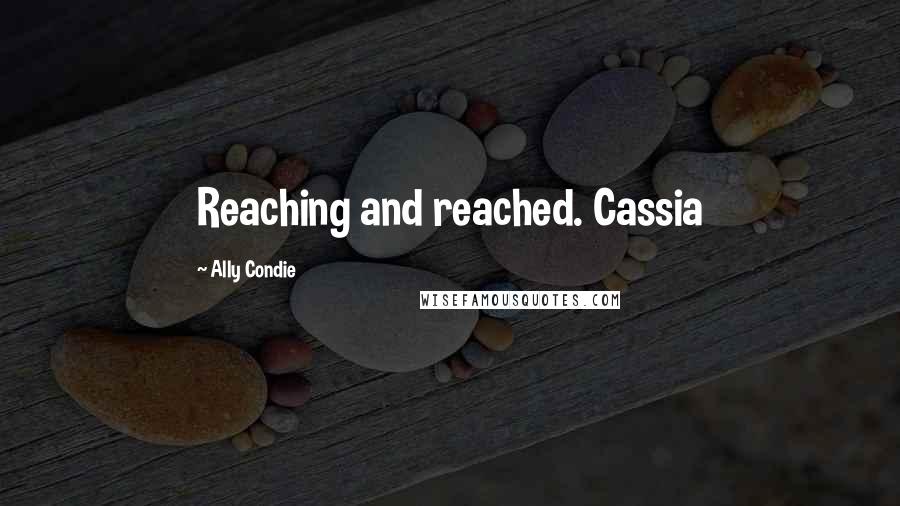 Ally Condie Quotes: Reaching and reached. Cassia