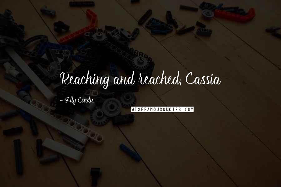 Ally Condie Quotes: Reaching and reached. Cassia