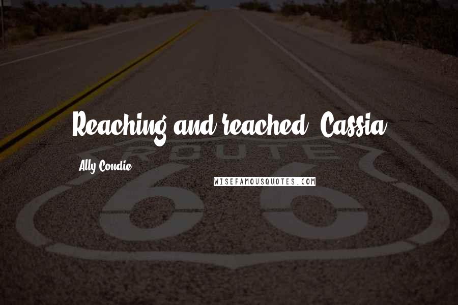 Ally Condie Quotes: Reaching and reached. Cassia