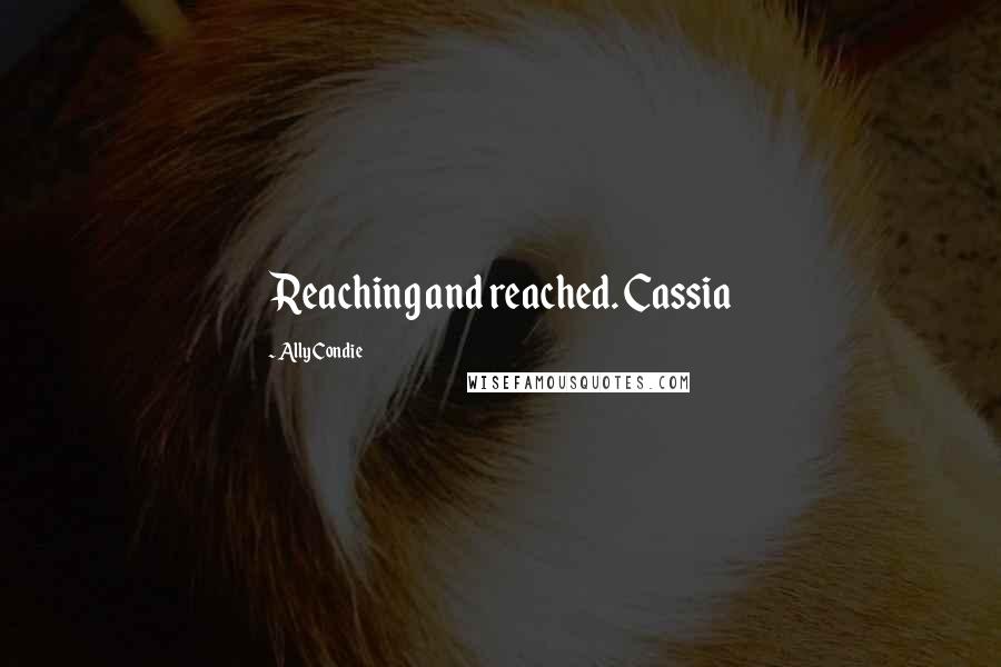 Ally Condie Quotes: Reaching and reached. Cassia