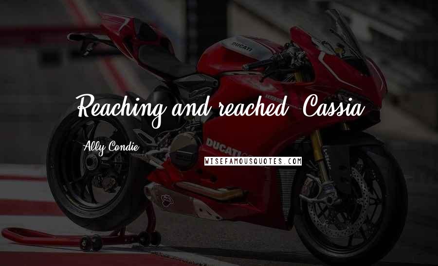 Ally Condie Quotes: Reaching and reached. Cassia