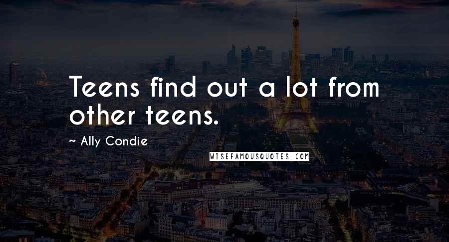 Ally Condie Quotes: Teens find out a lot from other teens.