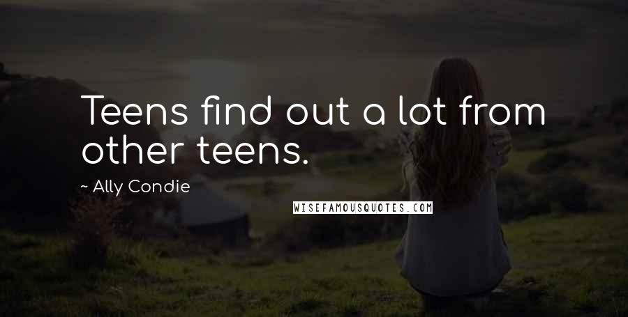 Ally Condie Quotes: Teens find out a lot from other teens.