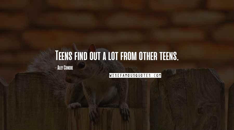 Ally Condie Quotes: Teens find out a lot from other teens.